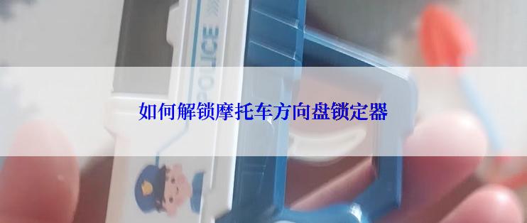 如何解锁摩托车方向盘锁定器