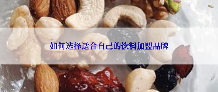 如何选择适合自己的饮料加盟品牌