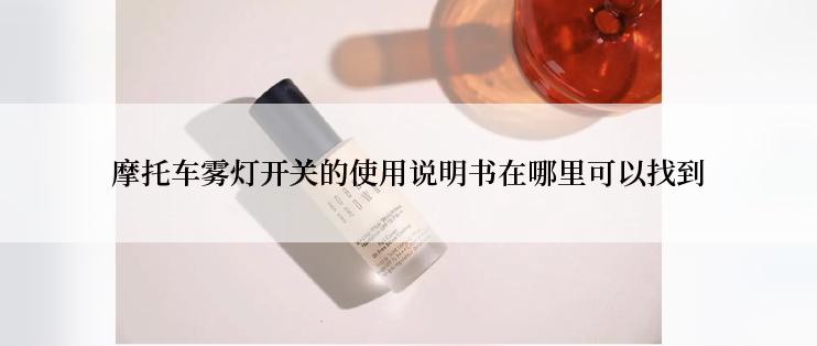 摩托车雾灯开关的使用说明书在哪里可以找到