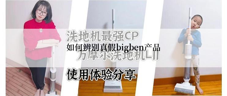 如何辨别真假bigben产品