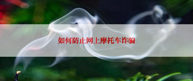 如何防止网上摩托车诈骗