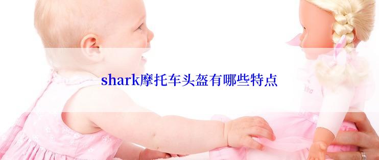 shark摩托车头盔有哪些特点