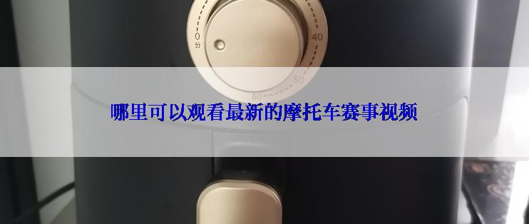 哪里可以观看最新的摩托车赛事视频