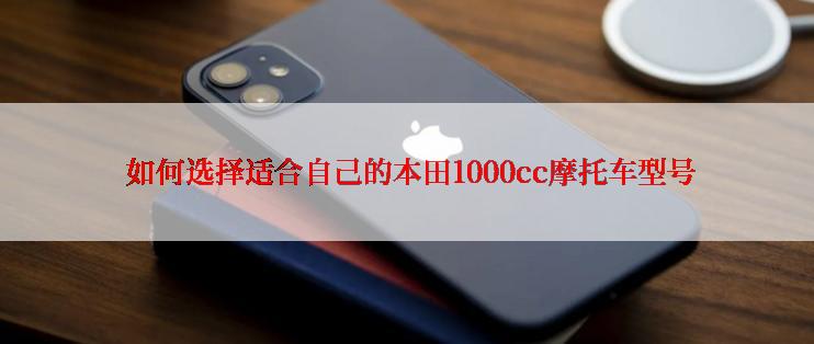  如何选择适合自己的本田1000cc摩托车型号