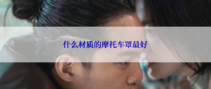 什么材质的摩托车罩最好