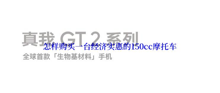 怎样购买一台经济实惠的150cc摩托车