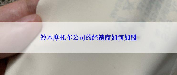 铃木摩托车公司的经销商如何加盟