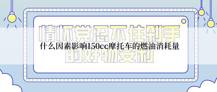  什么因素影响150cc摩托车的燃油消耗量