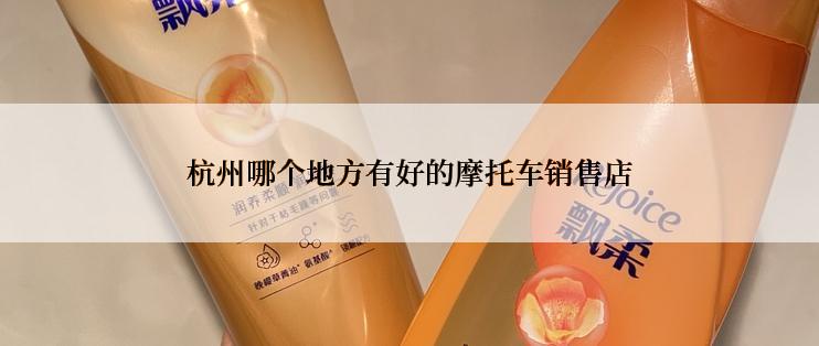 杭州哪个地方有好的摩托车销售店