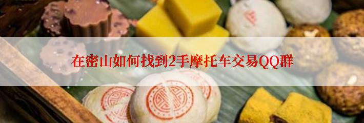 在密山如何找到2手摩托车交易QQ群