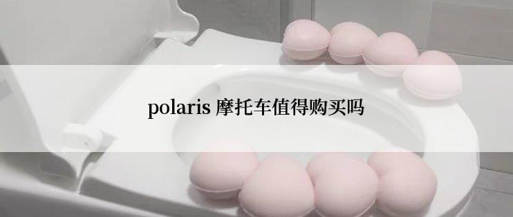 polaris 摩托车值得购买吗