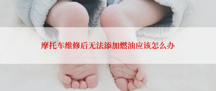 摩托车维修后无法添加燃油应该怎么办