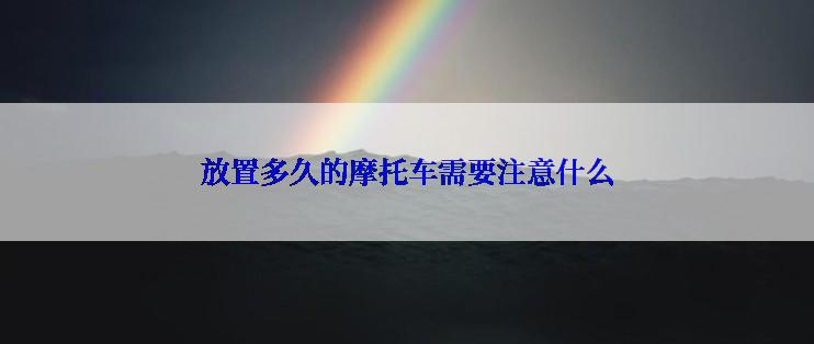 放置多久的摩托车需要注意什么