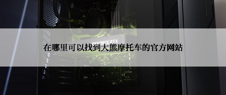 在哪里可以找到大熊摩托车的官方网站