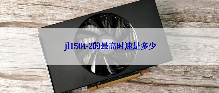  jl150t-2的最高时速是多少