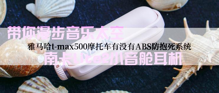 雅马哈t-max500摩托车有没有ABS防抱死系统