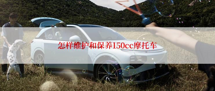 怎样维护和保养150cc摩托车