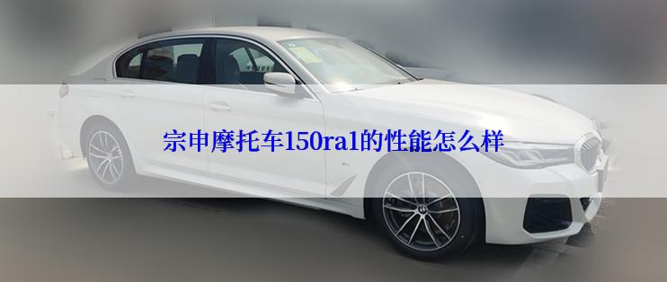 宗申摩托车150ra1的性能怎么样