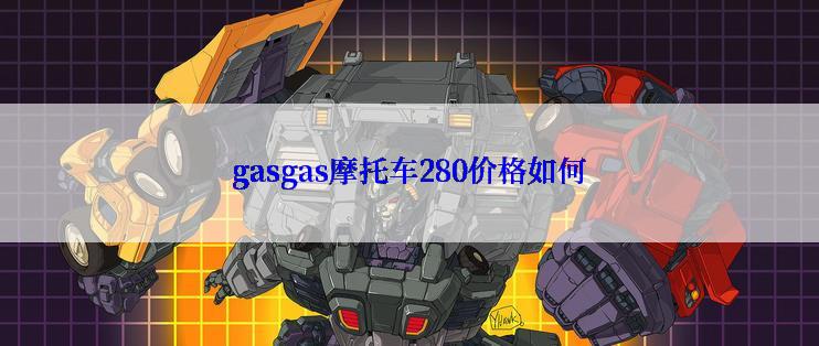 gasgas摩托车280价格如何