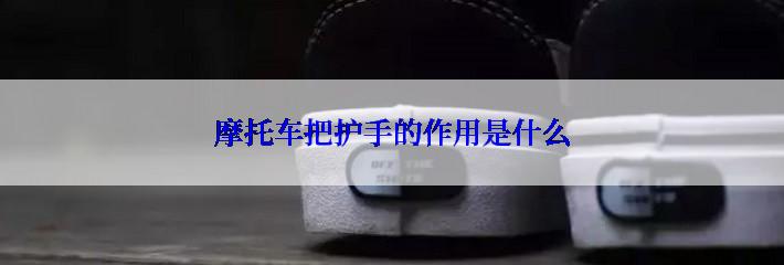 摩托车把护手的作用是什么