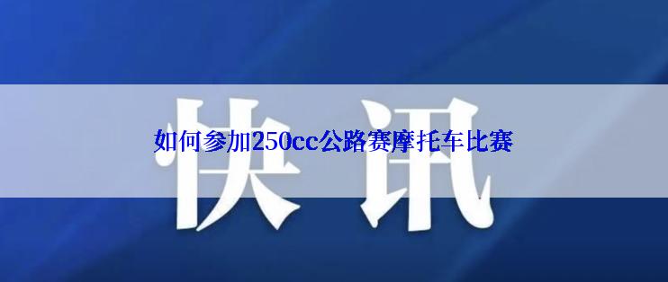 如何参加250cc公路赛摩托车比赛