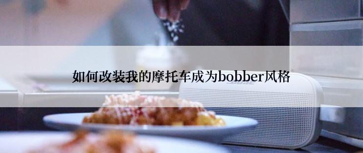 如何改装我的摩托车成为bobber风格