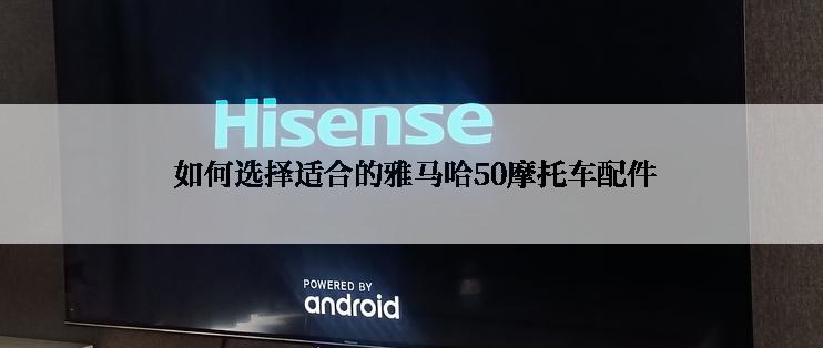  如何选择适合的雅马哈50摩托车配件