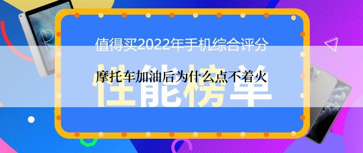 摩托车加油后为什么点不着火