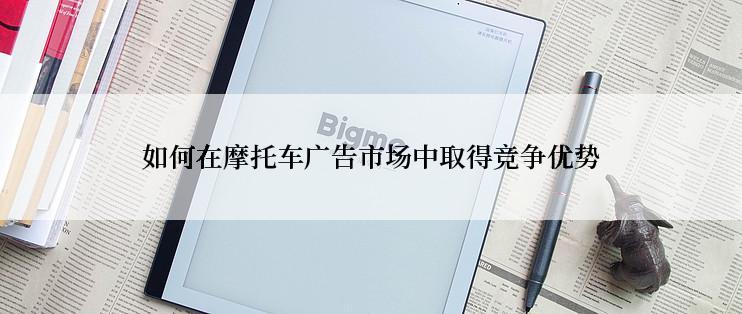 如何在摩托车广告市场中取得竞争优势