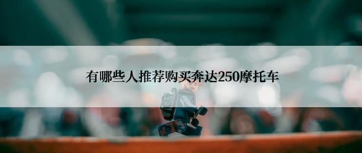  有哪些人推荐购买奔达250摩托车