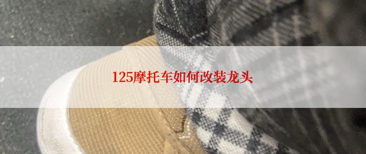 125摩托车如何改装龙头