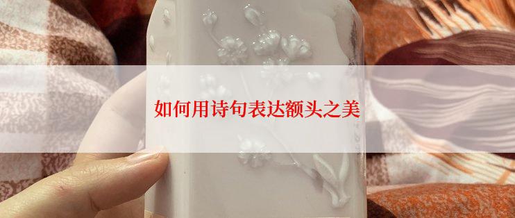 如何用诗句表达额头之美