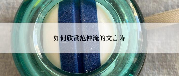 如何欣赏范仲淹的文言诗