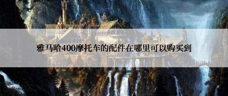 雅马哈400摩托车的配件在哪里可以购买到