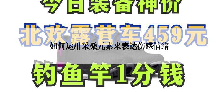 如何运用采桑元素来表达伤感情绪