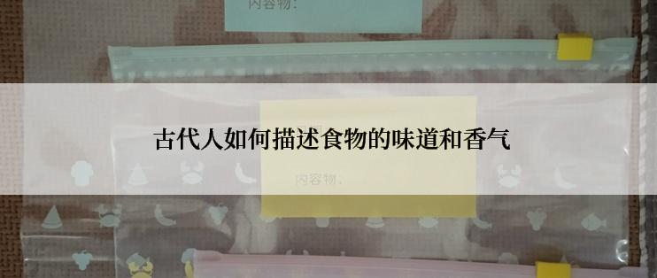  古代人如何描述食物的味道和香气